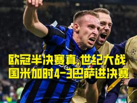 欧冠半决赛国米4-3巴萨挺进决赛，弗拉泰西制胜！