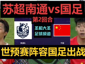苏超挑战国足2：南通队vs世预赛阵容国足会发生什么？